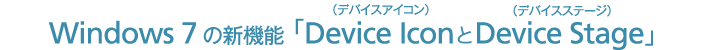 Windows7の新機能「Device Icon（デバイスアイコン）とDevice Stage（デバイスステージ）」
